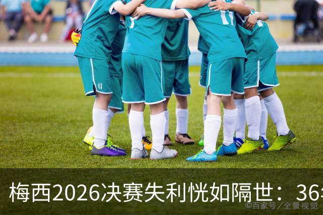 梅西2026决赛失利恍如隔世：36年前马拉多纳也曾这样哭泣